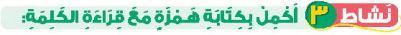 نشاط 3 أكمل بكتابة همزة مع قراءة الكلمة